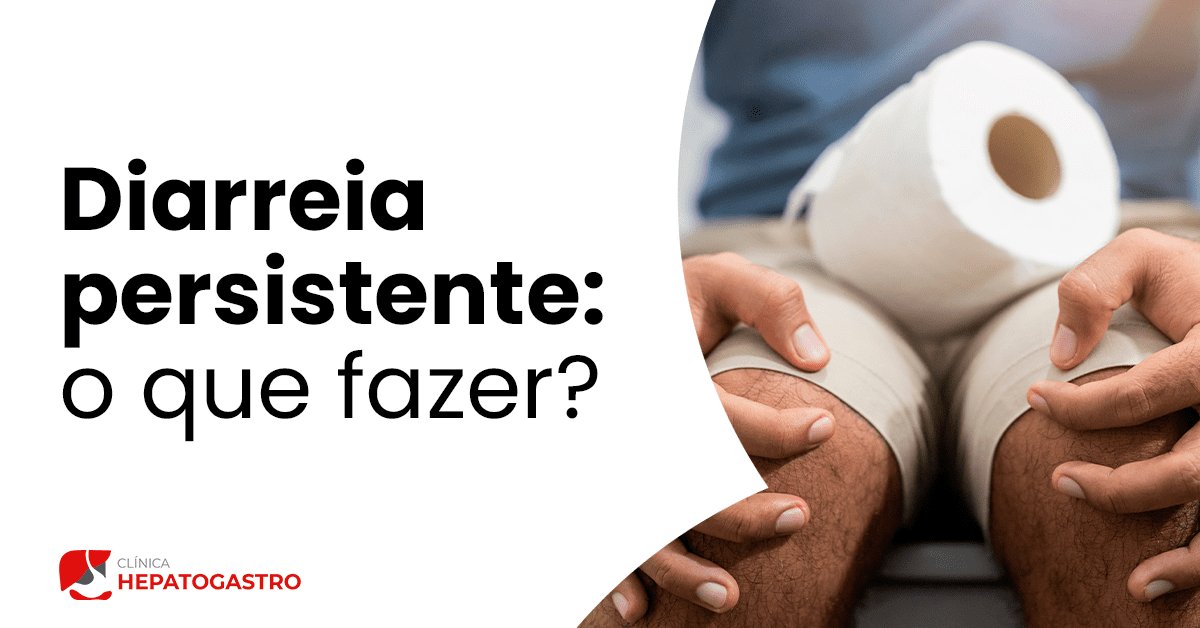 Diarréia Persistente: O Que Fazer? - Clínica Hepatogastro